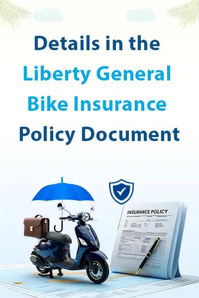 Details in the Liberty General Bike Insurance Policy Document Details in the Liberty General Bike Insurance Policy Document
