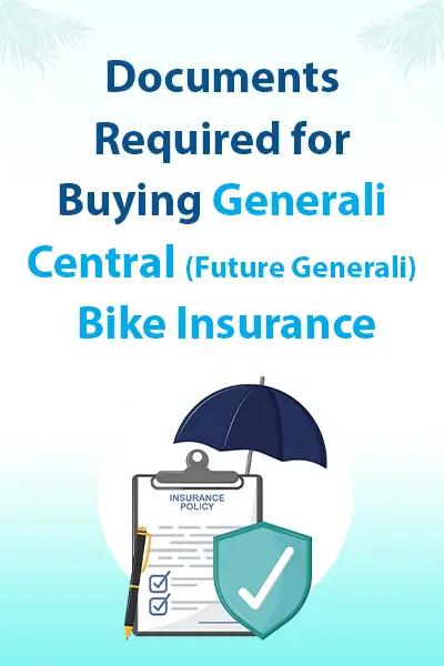 Documents Required for Buying Generali Central (Future Generali) Bike Insurance Documents Required for Buying Generali Central (Future Generali) Bike Insurance