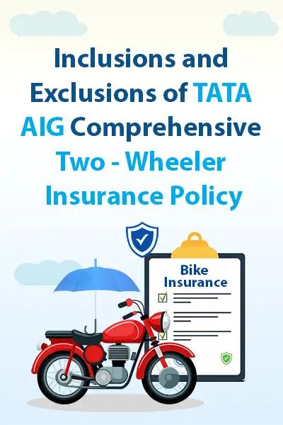Inclusions and Exclusions of Tata AIG Comprehensive Two-Wheeler Insurance Policy Inclusions and Exclusions of Tata AIG Comprehensive Two-Wheeler Insurance Policy